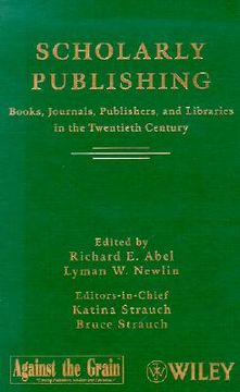 portada scholarly publishing: books, journals, publishers, and libraries in the twentieth century (en Inglés)