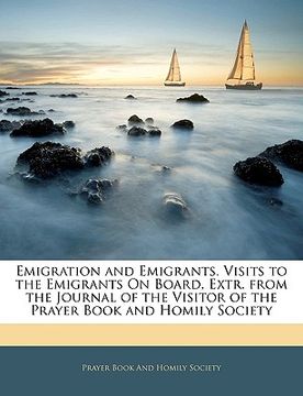 portada emigration and emigrants. visits to the emigrants on board, extr. from the journal of the visitor of the prayer book and homily society