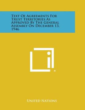 portada Text of Agreements for Trust Territories as Approved by the General Assembly on December 13, 1946 (en Inglés)