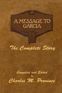 portada A Message to Garcia: The Complete Story: A Facsimile Edition - Compiled and Edited by Charles M. Province (in English)