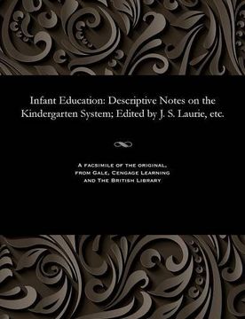 portada Infant Education: Descriptive Notes on the Kindergarten System; Edited by J. S. Laurie, etc.