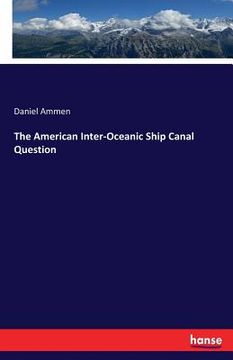 portada The American Inter-Oceanic Ship Canal Question (en Inglés)