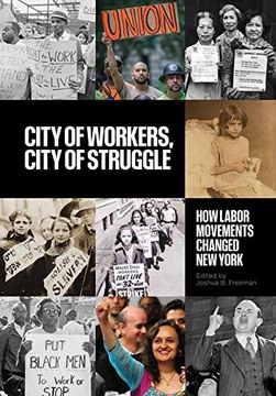 portada City of Workers, City of Struggle: How Labor Movements Changed new York (Columbia Studies in the History of U. St Capitalism)
