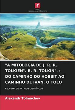 portada "a Mitologia de j. R. R. Tolkien". R. R. Tolkin". Do Caminho do Hobbit ao Caminho de Ivan, o Tolo: Recolha de Artigos Científicos (en Portugués)