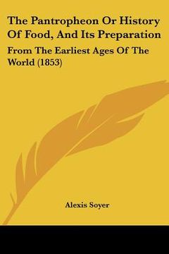 portada the pantropheon or history of food, and its preparation: from the earliest ages of the world (1853) (en Inglés)