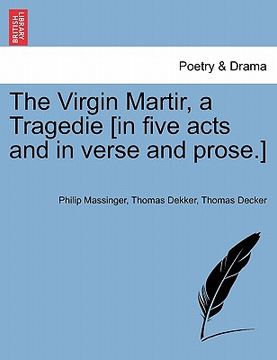 portada the virgin martir, a tragedie [in five acts and in verse and prose.] (en Inglés)