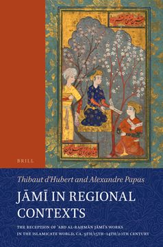 portada Jāmī In Regional Contexts: The Reception of ʿabd Al-Raḥmān Jāmī's Works in the Islamicate World, Ca. 9th/15th-14th (en Inglés)