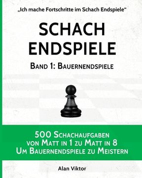 portada Schach Endspiele, Band 1: Bauernendspiele: 500 Schachaufgaben von Matt in 1 zu Matt in 8, Um Bauernendspiele zu Meistern (in German)