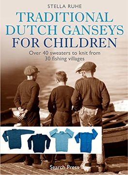 portada Traditional Dutch Ganseys for Children: Over 40 Sweaters to Knit from 30 Fishing Villages (en Inglés)