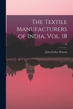 portada The Textile Manufacturers of India, Vol. 18; 18 (in English)