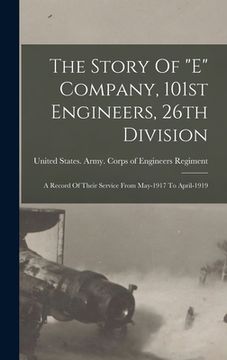 portada The Story Of "e" Company, 101st Engineers, 26th Division: A Record Of Their Service From May-1917 To April-1919