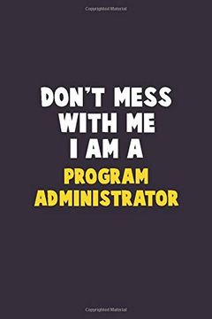 portada Don't Mess With me, i am a Program Administrator: 6x9 Career Pride 120 Pages Writing Nots (en Inglés)