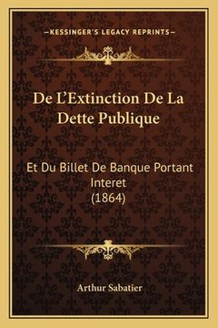 portada De L'Extinction De La Dette Publique: Et Du Billet De Banque Portant Interet (1864) (en Francés)