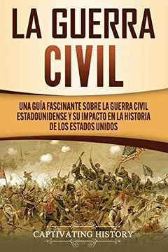 portada La Guerra Civil: Una Guía Fascinante Sobre la Guerra Civil Estadounidense y su Impacto en la Historia de los Estados Unidos (in Spanish)