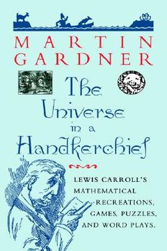 portada the universe in a handkerchief: lewis carroll's mathematical recreations, games, puzzles, and word plays