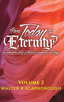 portada From Today to Eternity: Volume 2: An Exhaustive Study of Biblical Prophecy & end Times (en Inglés)