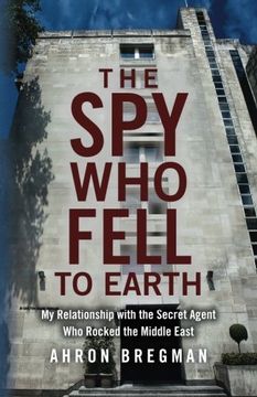 portada The spy who Fell to Earth: My Relationship With the Secret Agent who Rocked the Middle East (en Inglés)