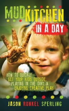 portada Mud Kitchen in a Day: How to Quickly Get Your Kids Outside, Playing in the Dirt, & Enjoying Creative Play (in English)
