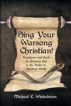 portada Sing Your Warsong, Christian!: Devotional and Guide to Praising God in the Midst of Spiritual Battle (en Inglés)