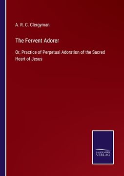 portada The Fervent Adorer: Or, Practice of Perpetual Adoration of the Sacred Heart of Jesus (en Inglés)