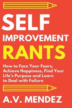 portada Self-Improvement Rants: How to Face Your Fears, Achieve Happiness, Find Your Life's Purpose and Learn to Deal with Failure (en Inglés)