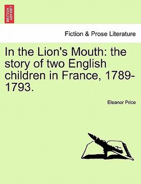 portada in the lion's mouth: the story of two english children in france, 1789-1793. (en Inglés)
