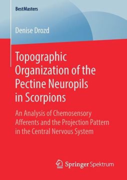 portada Topographic Organization of the Pectine Neuropils in Scorpions: An Analysis of Chemosensory Afferents and the Projection Pattern in the Central Nervous System (Bestmasters) (en Inglés)