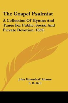 portada the gospel psalmist: a collection of hymns and tunes for public, social and private devotion (1869) (en Inglés)