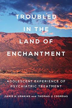 portada Troubled in the Land of Enchantment: Adolescent Experience of Psychiatric Treatment 