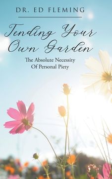 portada Tending Your Own Garden: The Absolute Necessity of Personal Piety (in English)