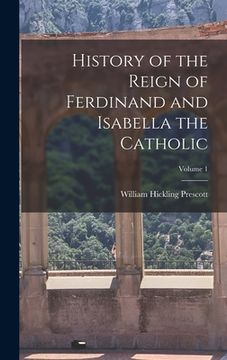 portada History of the Reign of Ferdinand and Isabella the Catholic; Volume 1 (in English)