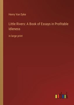 portada Little Rivers: A Book of Essays in Profitable Idleness: in large print (en Inglés)