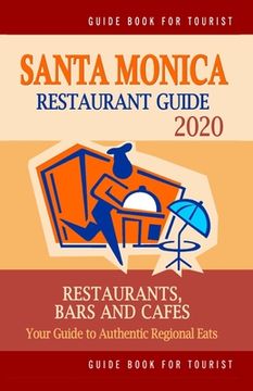 portada Santa Monica Restaurant Guide 2020: Your Guide to Authentic Regional Eats in Santa Monica, California (Restaurant Guide 2020) (en Inglés)