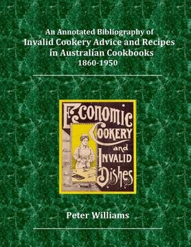 portada An Annotated Bibliography of Invalid Cookery Advice and Recipes in Australian Cookbooks 1860-1950 (in English)
