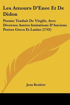portada les amours d'enee et de didon: poeme traduit de virgile, avec diverses autres imitations d'anciens poetes grecs et latins (1742) (en Inglés)