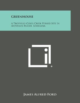 portada Greenhouse: A Troyville-Coles Creek Period Site in Avoyelles Parish, Louisiana