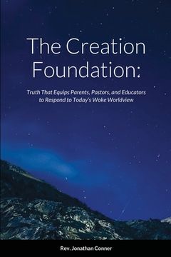 portada The Creation Foundation: Truth That Equips Parents, Pastors, and Educators to Respond to Today's Woke Worldview (en Inglés)