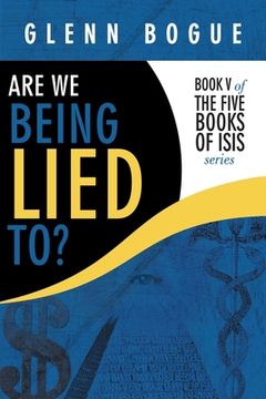 portada Are We Being Lied To?: Book V of the Five Books of Isis Series (en Inglés)