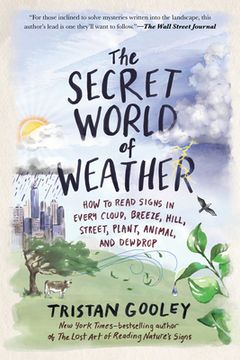 portada The Secret World of Weather: How to Read Signs in Every Cloud, Breeze, Hill, Street, Plant, Animal, and Dewdrop (Natural Navigation) 