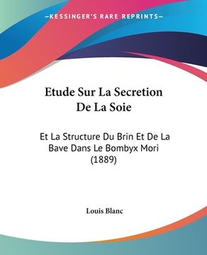 portada Etude Sur La Secretion De La Soie: Et La Structure Du Brin Et De La Bave Dans Le Bombyx Mori (1889) (en Francés)