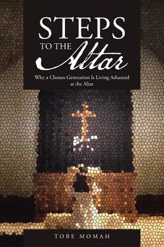 portada Steps to the Altar: Why a Chosen Generation Is Living Ashamed at the Altar (en Inglés)