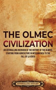portada The Olmec Civilization: An Enthralling Overview of the History of the Olmecs, Starting from Agriculture in Mesoamerica to the Fall of La Venta 