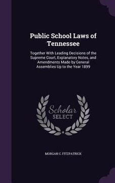 portada Public School Laws of Tennessee: Together With Leading Decisions of the Supreme Court, Explanatory Notes, and Amendments Made by General Assemblies Up (en Inglés)