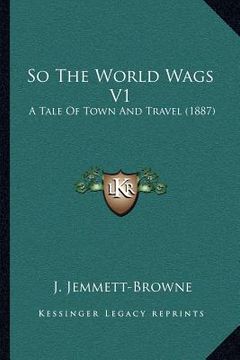 portada so the world wags v1: a tale of town and travel (1887) (in English)