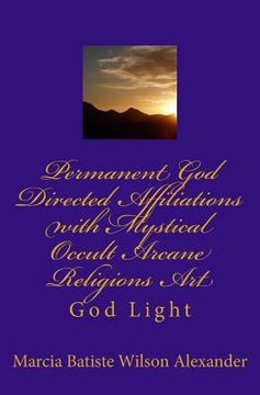 portada Permanent God Directed Affiliations with Mystical Occult Arcane Religions Art: God Light (in English)