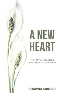 portada A new Heart: My Story of Abortion, Addiction & Conversion (en Inglés)