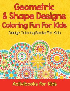 portada Geometric & Shape Designs Coloring Fun For Kids: Design Coloring Books For Kids (en Inglés)