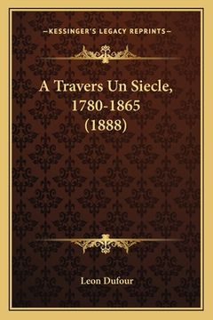 portada A Travers Un Siecle, 1780-1865 (1888) (in French)
