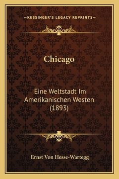 portada Chicago: Eine Weltstadt Im Amerikanischen Westen (1893) (en Alemán)