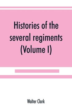 portada Histories of the several regiments and battalions from North Carolina, in the great war 1861-'65 (Volume I)